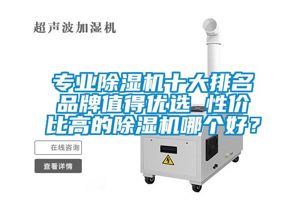 專業除濕機十大排名品牌值得優選 性價比高的除濕機哪個好？