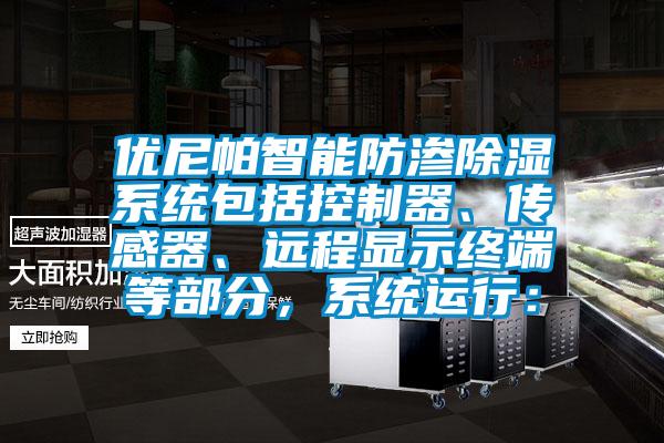 優尼帕智能防滲除濕系統包括控制器、傳感器、遠程顯示終端等部分，系統運行：