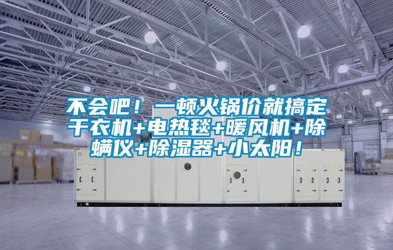 不會吧！一頓火鍋價就搞定干衣機+電熱毯+暖風機+除螨儀+除濕器+小太陽！
