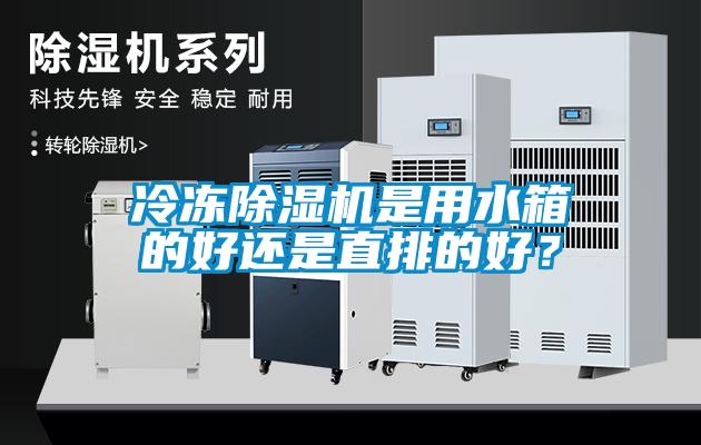 冷凍除濕機是用水箱的好還是直排的好？