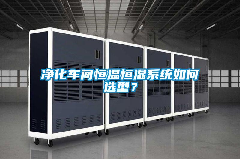 凈化車間恒溫恒濕系統如何選型？