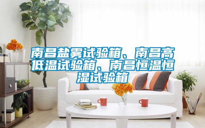 南昌鹽霧試驗箱、南昌高低溫試驗箱、南昌恒溫恒濕試驗箱