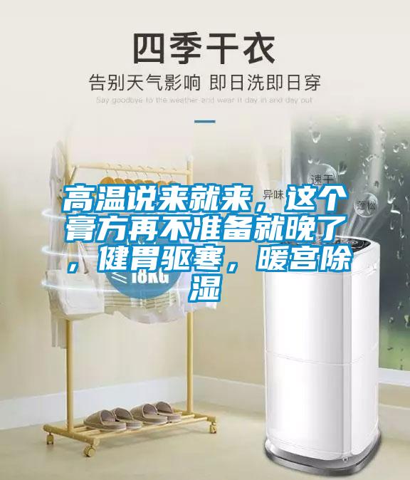 高溫說來就來，這個膏方再不準備就晚了，健胃驅寒，暖宮除濕