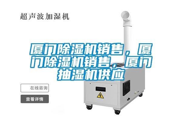 廈門除濕機銷售，廈門除濕機銷售，廈門抽濕機供應