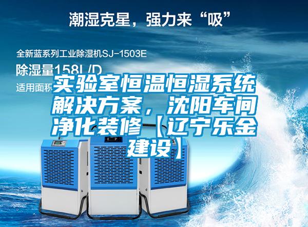 實驗室恒溫恒濕系統解決方案，沈陽車間凈化裝修【遼寧樂金建設】