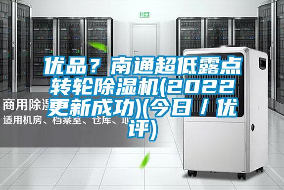 優品？南通超低露點轉輪除濕機(2022更新成功)(今日／優評)