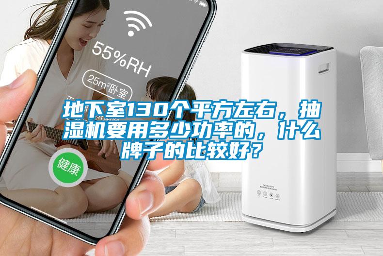 地下室130個平方左右，抽濕機要用多少功率的，什么牌子的比較好？