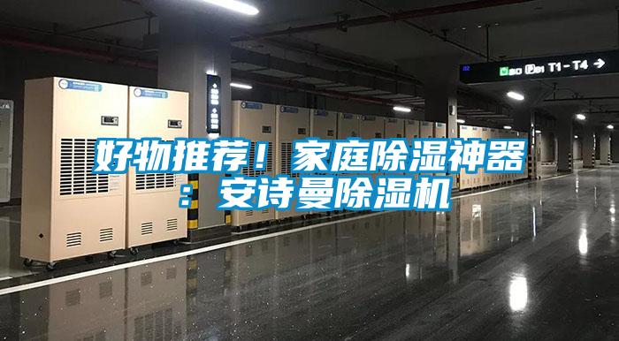 好物推薦！家庭除濕神器：安詩曼除濕機
