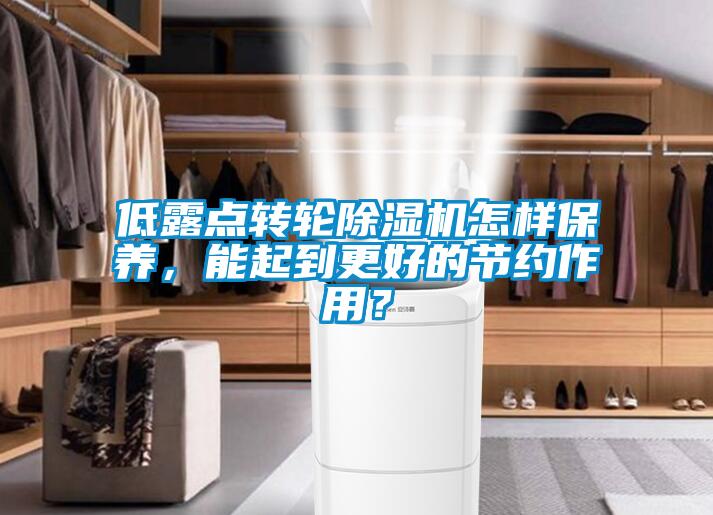 低露點轉輪除濕機怎樣保養，能起到更好的節約作用？