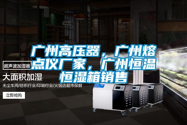 廣州高壓器，廣州熔點儀廠家，廣州恒溫恒濕箱銷售