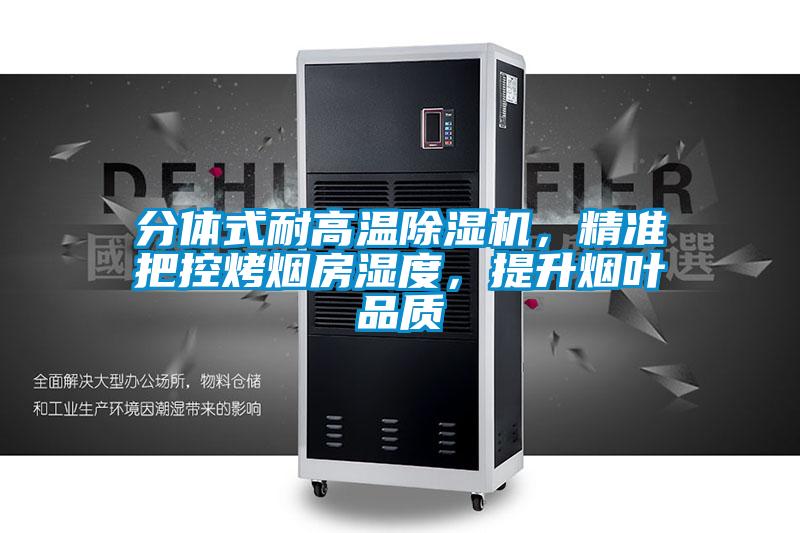 分體式耐高溫除濕機，精準把控烤煙房濕度，提升煙葉品質