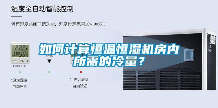 如何計算恒溫恒濕機房內所需的冷量？