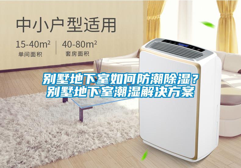 別墅地下室如何防潮除濕？別墅地下室潮濕解決方案