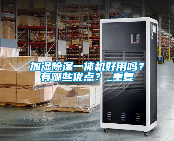 加濕除濕一體機好用嗎？有哪些優點？_重復