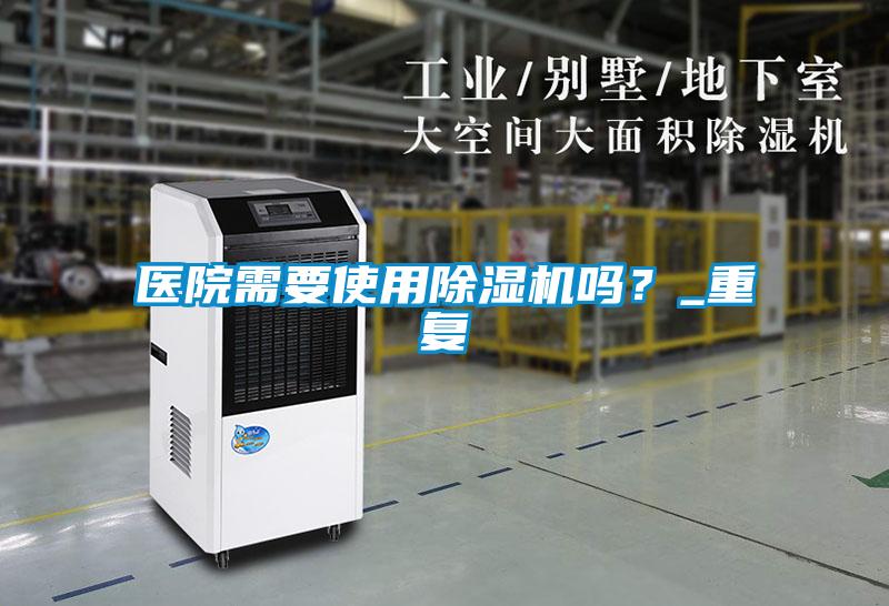 醫院需要使用除濕機嗎？_重復
