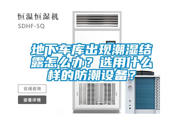 地下車庫出現潮濕結露怎么辦？選用什么樣的防潮設備？