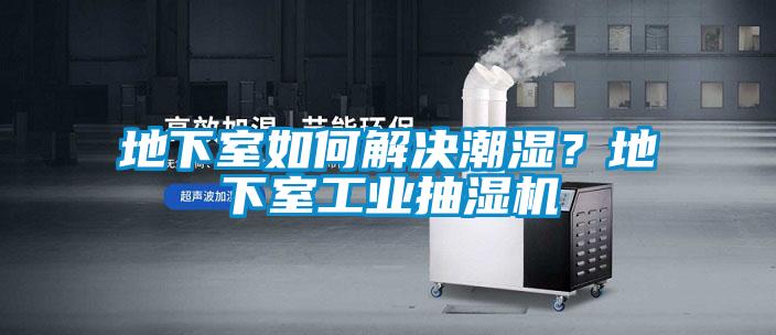 地下室如何解決潮濕？地下室工業抽濕機