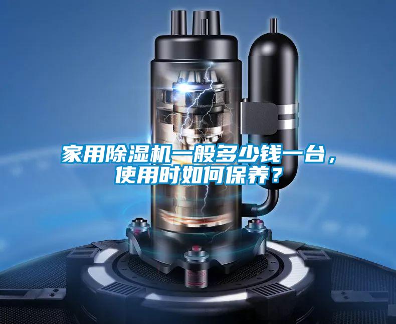 家用除濕機一般多少錢一臺，使用時如何保養？