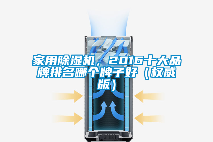 家用除濕機，2016十大品牌排名哪個牌子好（權威版）