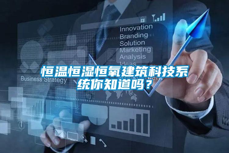 恒溫恒濕恒氧建筑科技系統你知道嗎？