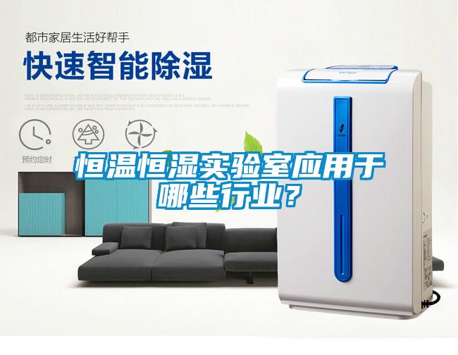 恒溫恒濕實驗室應用于哪些行業？