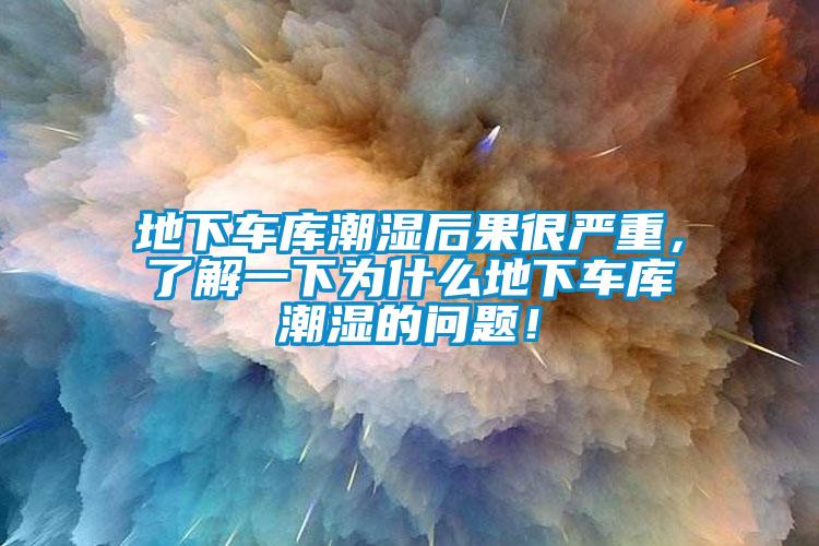 地下車庫潮濕后果很嚴重，了解一下為什么地下車庫潮濕的問題！