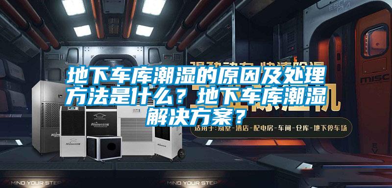 地下車庫潮濕的原因及處理方法是什么？地下車庫潮濕解決方案？