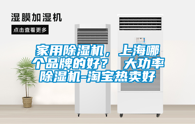 家用除濕機，上海哪個品牌的好？ 大功率除濕機-淘寶熱賣好