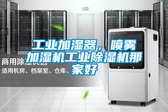 工業加濕器，噴霧加濕機工業除濕機那家好