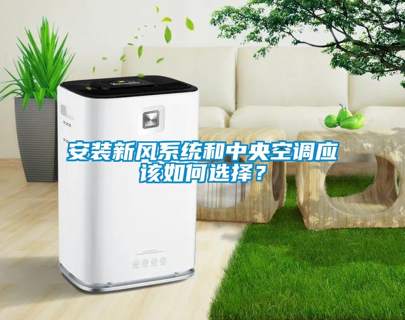 安裝新風系統和中央空調應該如何選擇？