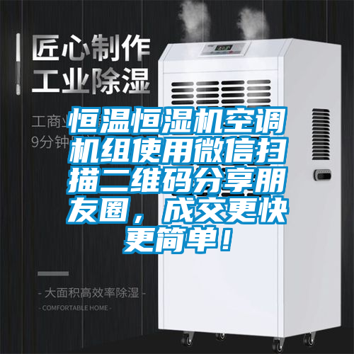 恒溫恒濕機空調機組使用微信掃描二維碼分享朋友圈，成交更快更簡單！