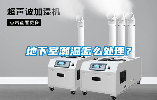 地下室潮濕怎么處理？