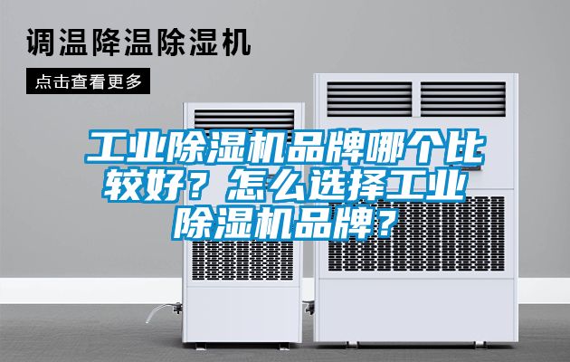 工業除濕機品牌哪個比較好？怎么選擇工業除濕機品牌？