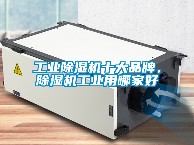 工業除濕機十大品牌，除濕機工業用哪家好