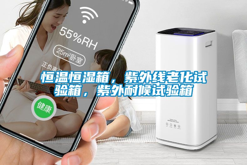 恒溫恒濕箱，紫外線老化試驗箱，紫外耐候試驗箱