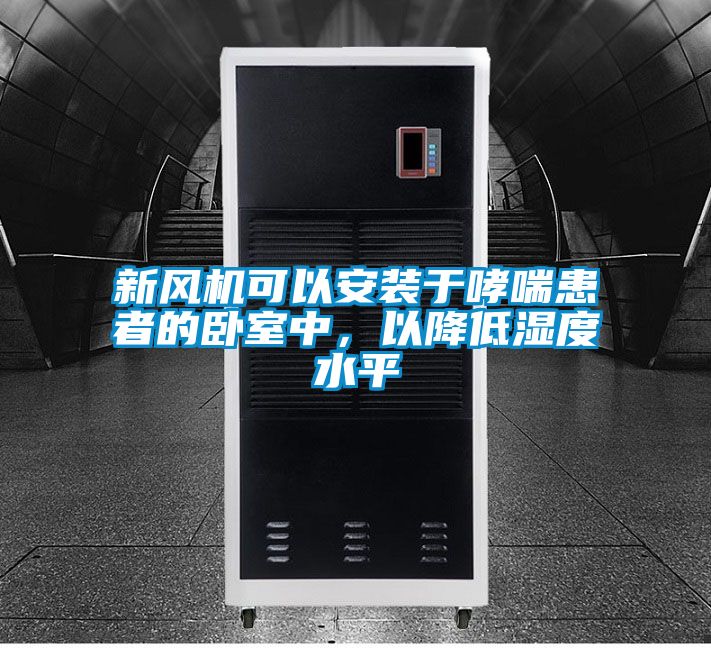 新風機可以安裝于哮喘患者的臥室中，以降低濕度水平