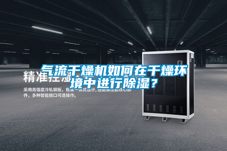 氣流干燥機如何在干燥環境中進行除濕？