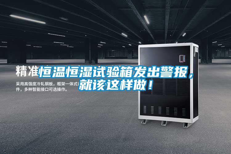 恒溫恒濕試驗箱發出警報，就該這樣做！