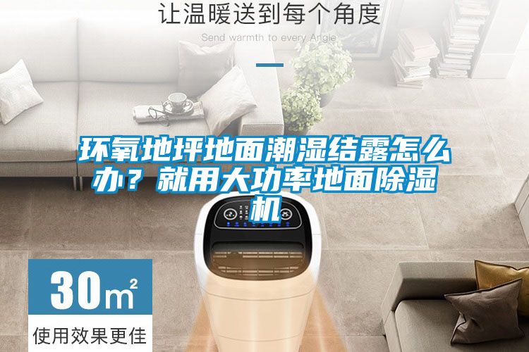 環氧地坪地面潮濕結露怎么辦？就用大功率地面除濕機