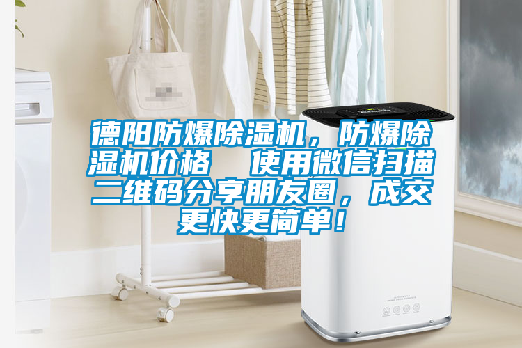 德陽防爆除濕機，防爆除濕機價格  使用微信掃描二維碼分享朋友圈，成交更快更簡單！