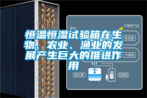 恒溫恒濕試驗箱在生物、農業、漁業的發展產生巨大的推進作用