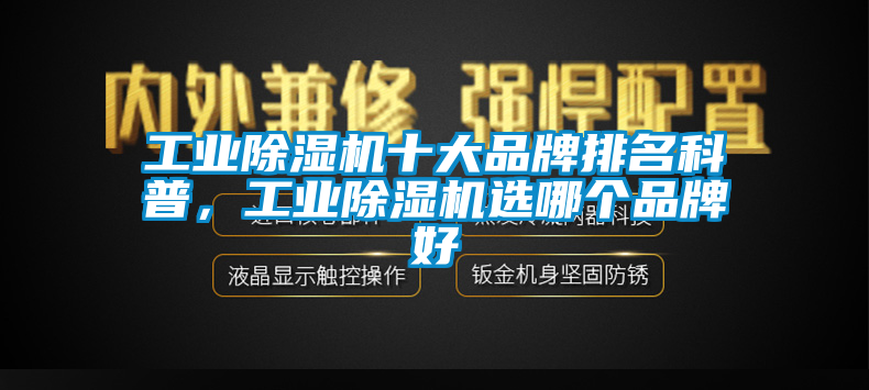 工業除濕機十大品牌排名科普，工業除濕機選哪個品牌好