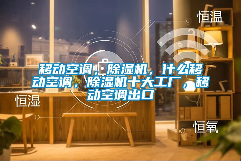 移動空調，除濕機，什么移動空調，除濕機十大工廠，移動空調出口