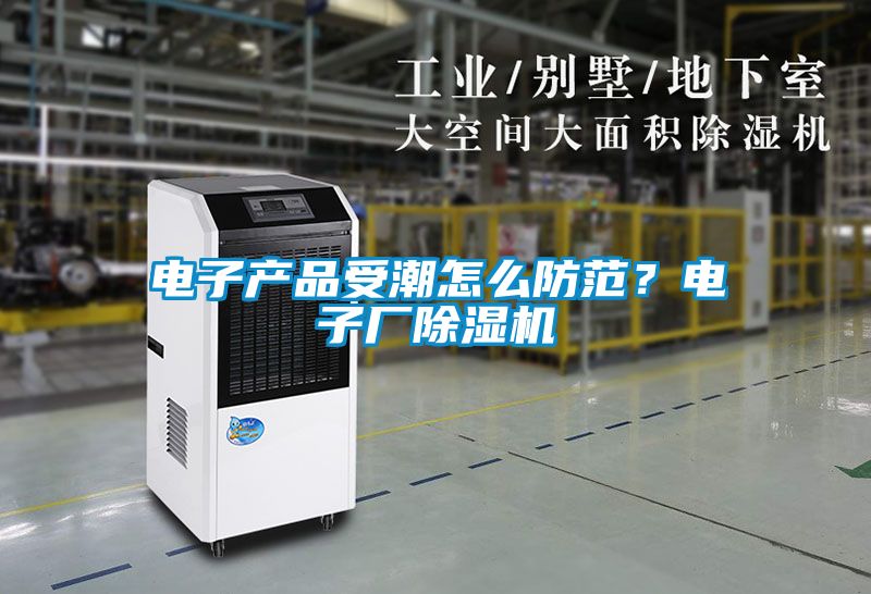 電子產品受潮怎么防范？電子廠除濕機