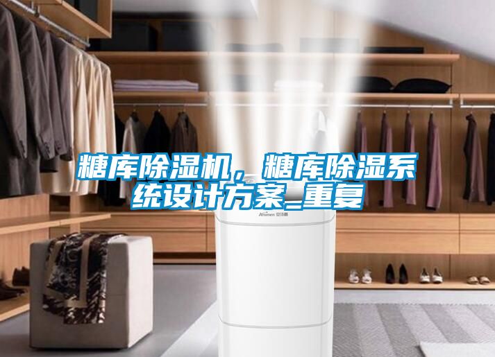 糖庫除濕機，糖庫除濕系統設計方案_重復