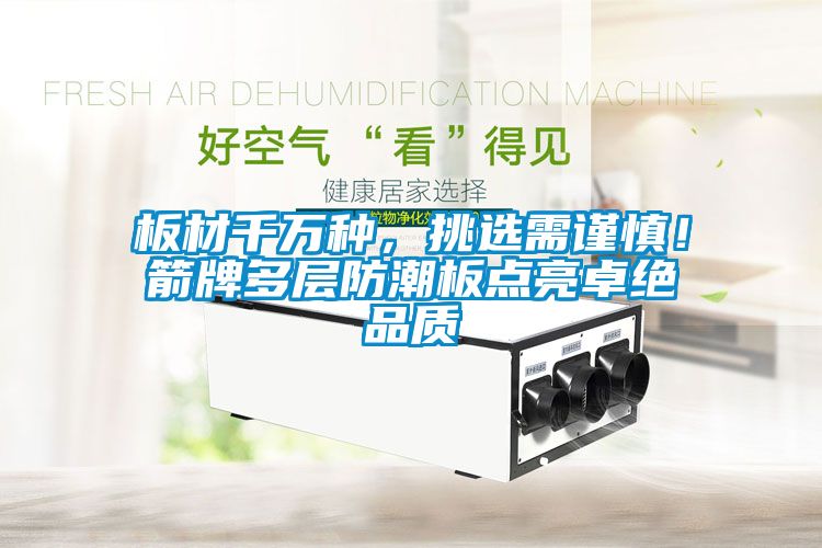 板材千萬種，挑選需謹慎！箭牌多層防潮板點亮卓絕品質