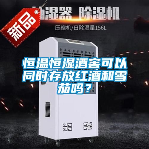 恒溫恒濕酒窖可以同時存放紅酒和雪茄嗎？