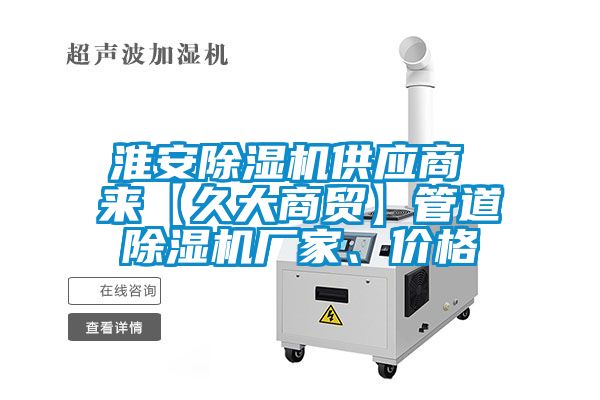 淮安除濕機供應商 來【久大商貿】管道除濕機廠家、價格