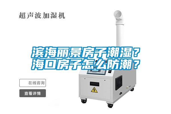 濱海麗景房子潮濕？?？诜孔釉趺捶莱?？