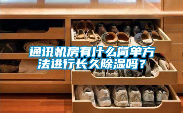 通訊機房有什么簡單方法進行長久除濕嗎？